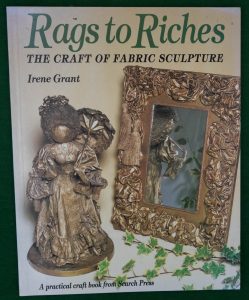 Book Cover: Rags to Riches - The Craft of Fabric Sculpture